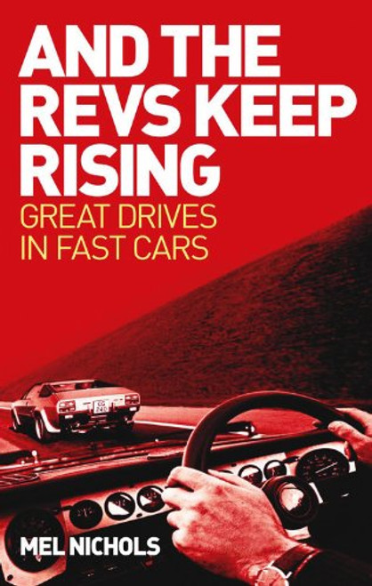 And The Revs Keep Rising: Great Drives in Fast Cars