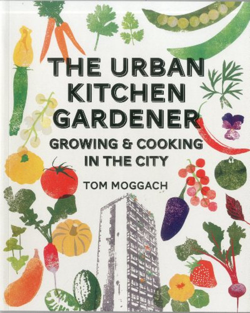 Urban Kitchen Garden: Grow and Cook Your Own Food in the City