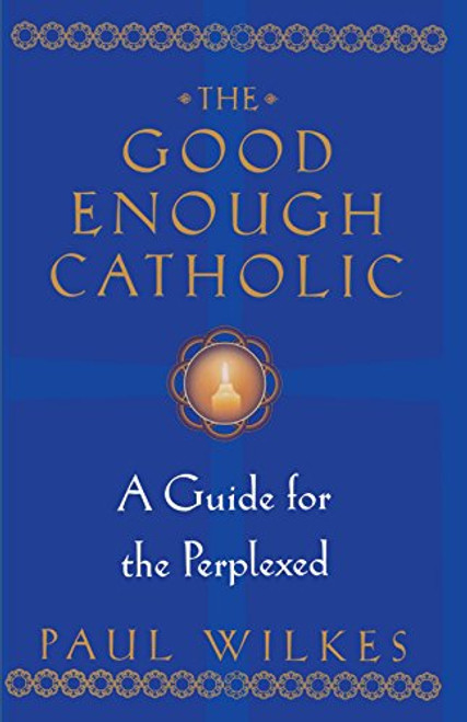 The Good Enough Catholic: A Guide for the Perplexed