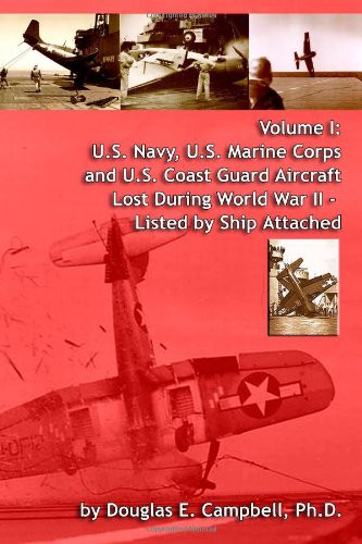 Volume I: U.S. Navy, U.S. Marine Corps And U.S. Coast Guard Aircraft Lost During World War Ii - Listed By Ship Attached