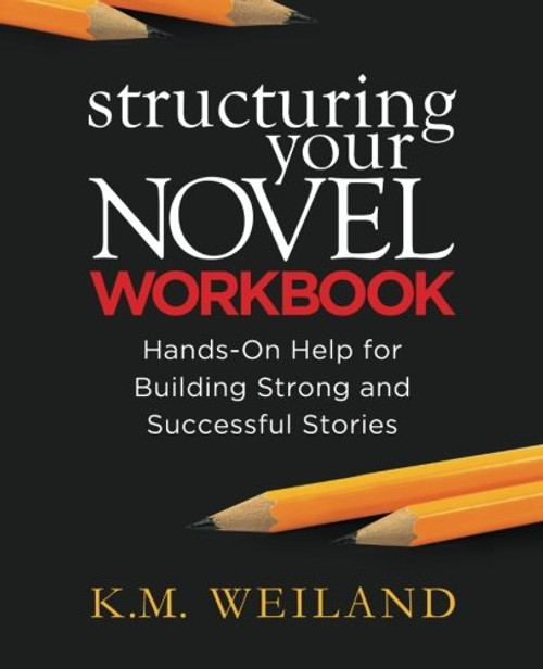 Structuring Your Novel Workbook: Hands-On Help for Building Strong and Successful Stories Structuring Your Novel Workbook: Hands-On Help for Building Strong and Successful Stories