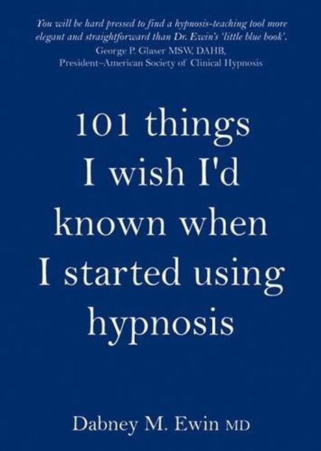 101 Things I Wish I'd Known When I Started Using Hypnosis 101 Things I Wish I'd Known When I Started Using Hypnosis