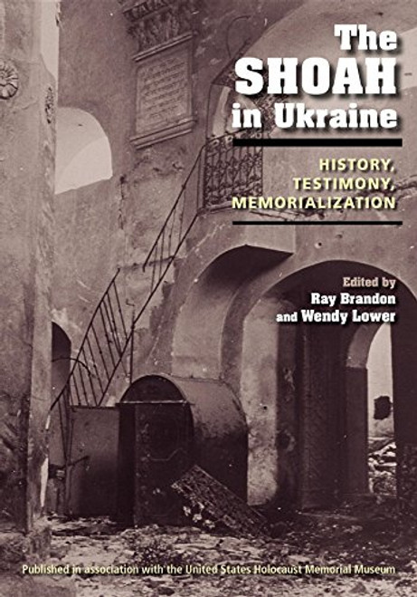 The Shoah in Ukraine: History, Testimony, Memorialization