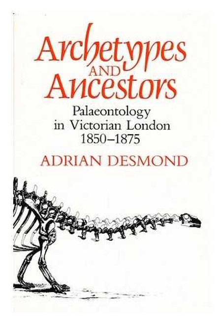 Archetypes and Ancestors: Palaeontology in Victorian London 1850-1875