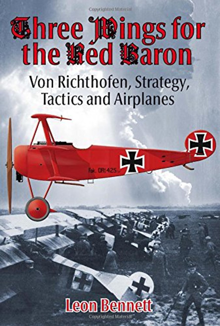 Three Wings for the Red Baron: Von Richthofen, Strategy, Tactics and Airplanes