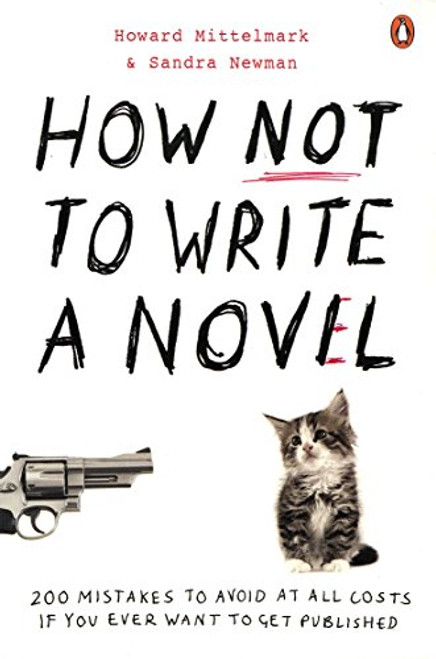 How Not to Write a Novel: 200 Mistakes to Avoid at All Costs If You Ever Want to Get Published. Howard Mittelmark and Sandra Newman