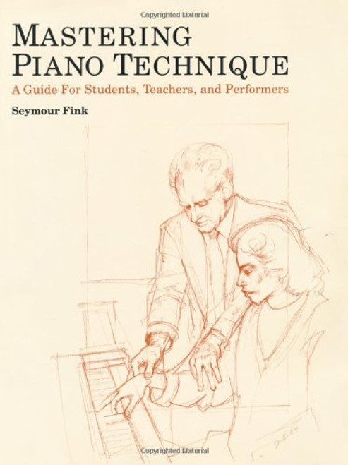 Mastering Piano Technique: A Guide for Students, Teachers and Performers