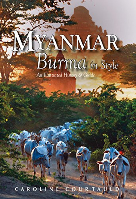 Myanmar: An Illustrated History and Guide to Burma Myanmar: An Illustrated History and Guide to Burma