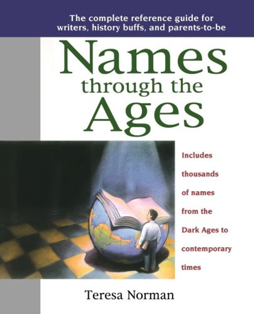 Names through the Ages: The Complete Reference Guide for Writers, History Buffs, and Parents-to-Be