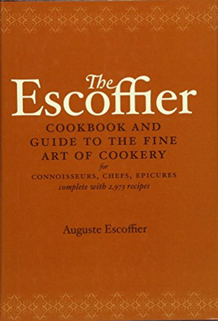 The Escoffier Cookbook and Guide to the Fine Art of Cookery: For Connoisseurs, Chefs, Epicures Complete With 2973 Recipes
