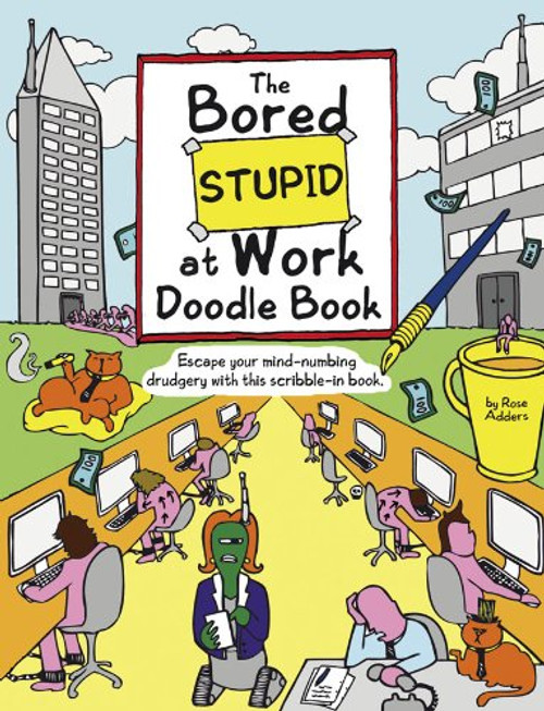The Bored Stupid at Work Doodle Book: Escape Your Mind-Numbing Drudgery with This Scribble-In Book