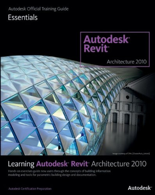 Learning Revit Architecture 2010 (Autodesk Official Training Guide: Essential)