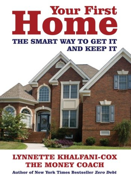 Your First Home: The Smart Way to Get It and Keep It Your First Home: The Smart Way to Get It and Keep It