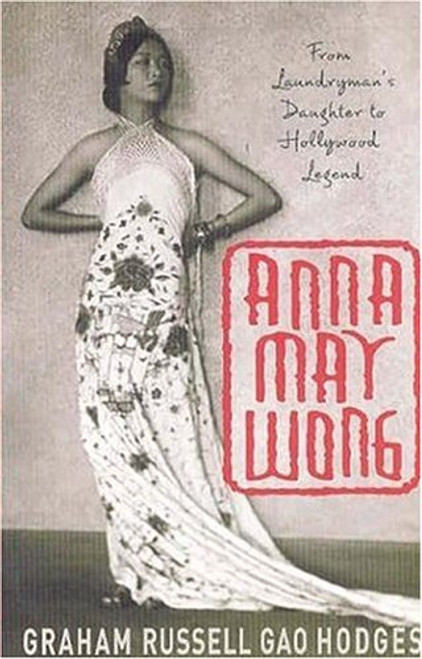 Anna May Wong: From Laundryman's Daughter to Hollywood Legend Anna May Wong: From Laundryman's Daughter to Hollywood Legend