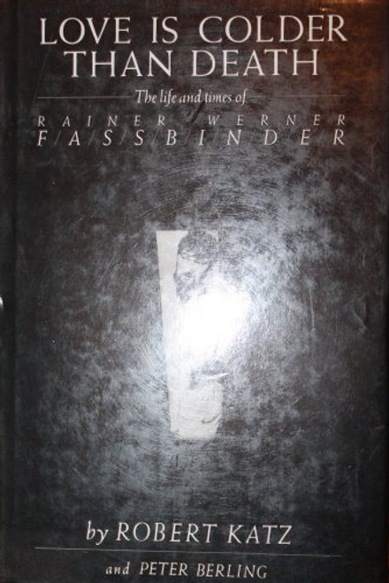 LOVE IS COLDER THAN DEATH. The Life and Times of Rainer Werner Fassbinder