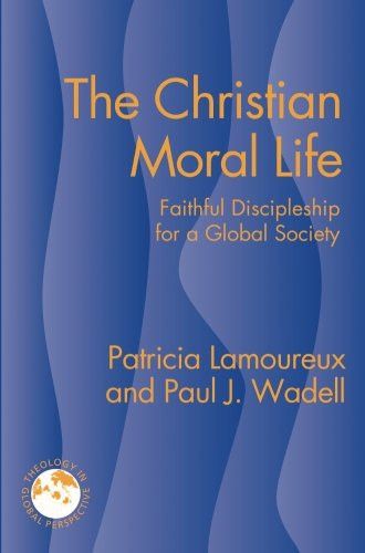 The Christian Moral Life: Faithful Discipleship for a Global Society (Theology in Global Perspective) (Theology in Global Perspectives)