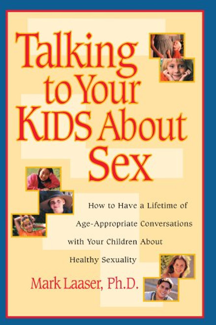 Talking to Your Kids About Sex: How to Have a Lifetime of Age-Appropriate Conversations with Your Children  About Healthy Sexuality