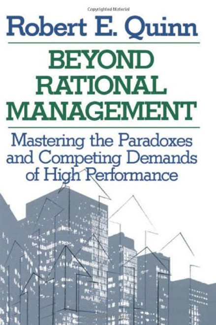 Beyond Rational Management: Mastering the Paradoxes and Competing Demands of High Performance