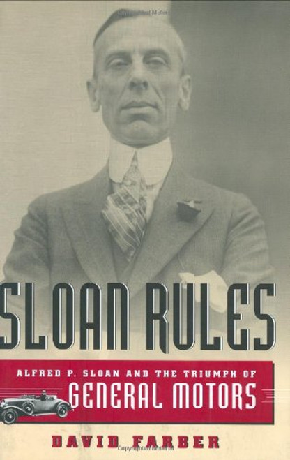 Sloan Rules: Alfred P. Sloan and the Triumph of General Motors