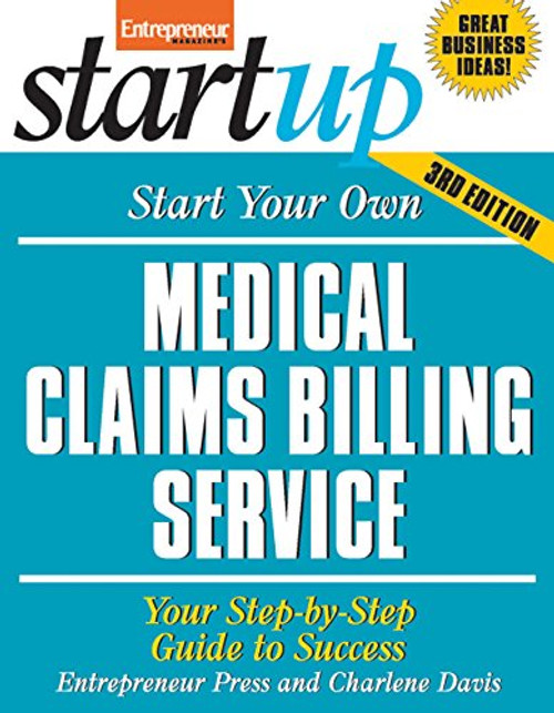 Start Your Own Medical Claims Billing Service: Your Step-By-Step Guide to Success (StartUp Series)