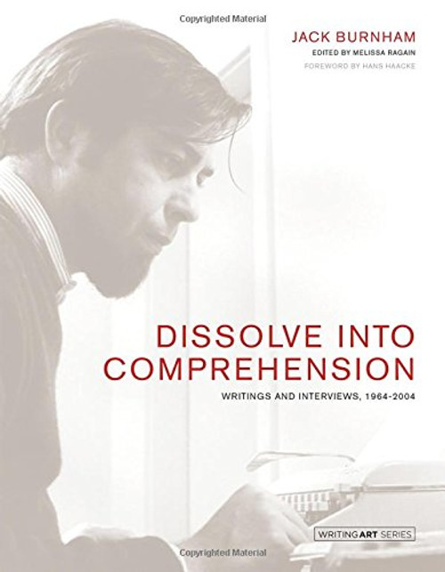 Dissolve into Comprehension: Writings and Interviews, 1964-2004 (Writing Art)