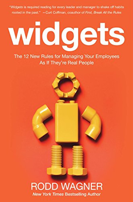 Widgets: The 12 New Rules for Managing Your Employees As If They're Real People