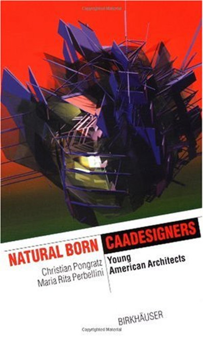 Natural Born CAADesigners: Young American Architects (The Information Technology Revolution in Architecture)