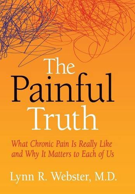 The Painful Truth: What Chronic Pain Is Really Like and Why It Matters to Each of Us