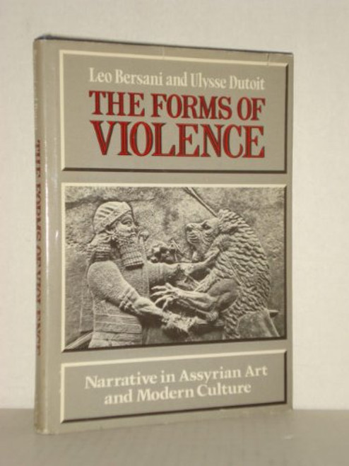 The Forms of Violence: Narrative in Assyrian Art and Modern Culture