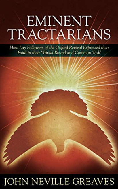 Eminent Tracterians: How Lay Followers of the Oxford Revival Expressed their Faith in Their 'Trivial Round and Common Task'