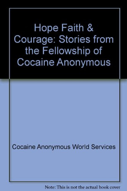 Hope, faith & courage: Stories from the fellowship of Cocaine Anonymous