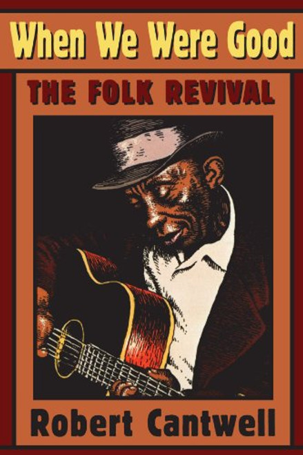 When We Were Good: The Folk Revival When We Were Good: The Folk Revival