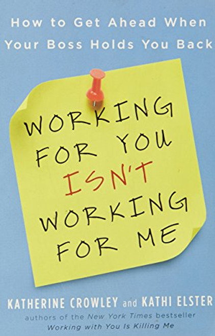 Working for You Isn't Working for Me: How to Get Ahead When Your Boss Holds You Back