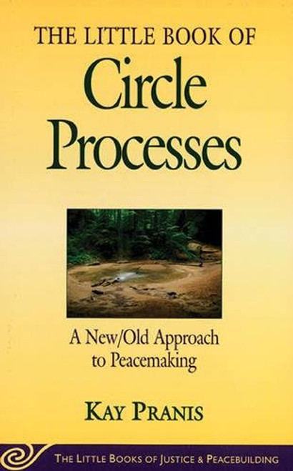 The Little Book of Circle Processes : A New/Old Approach to Peacemaking (The Little Books of Justice and Peacebuilding Series) (Little Books of Justice & Peacebuilding)