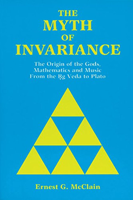 Myth of Invariance: The Origin of the Gods, Mathematics and Music from the RG Veda to Plato