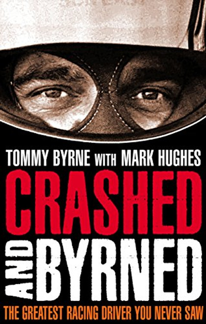 crashed and Byrned : The Greatest Racing Driver You Ever Saw