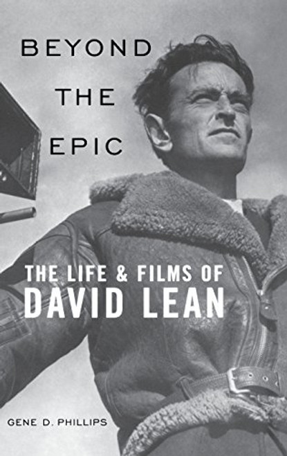 Beyond the Epic: The Life and Films of David Lean Beyond the Epic: The Life and Films of David Lean