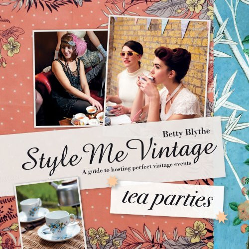 Style Me Vintage: Tea Parties: A Guide to Hosting Perfect Vintage Events