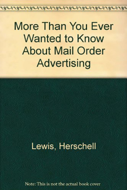 More Than You Ever Wanted to Know About Mail Order Advertising