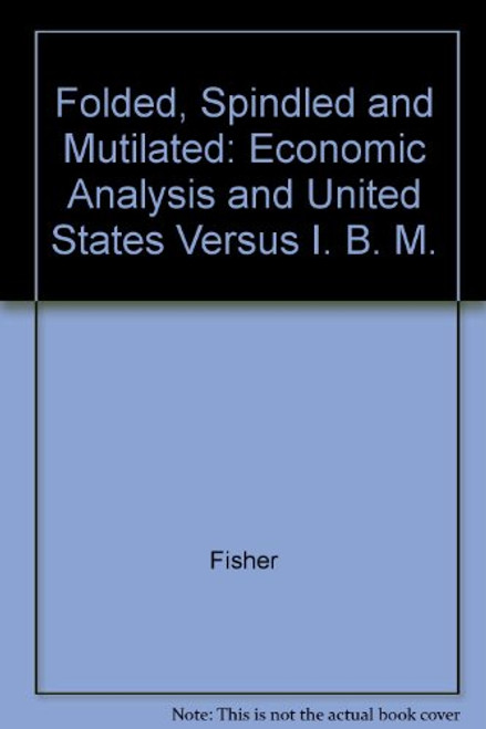 Folded, Spindled and Mutilated: Economic Analysis and U.S. vs. IBM (Regulation of Economic Activity)