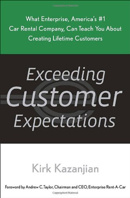 Exceeding Customer Expectations: What Enterprise, America's #1 car rental company, can teach you about creating lifetime customers
