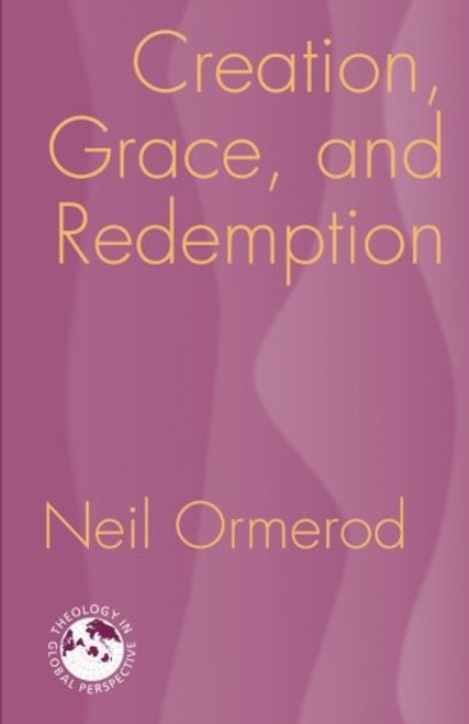 Creation, Grace, and Redemption (Theology in Global Perspective) (Theology in Global Perspectives)
