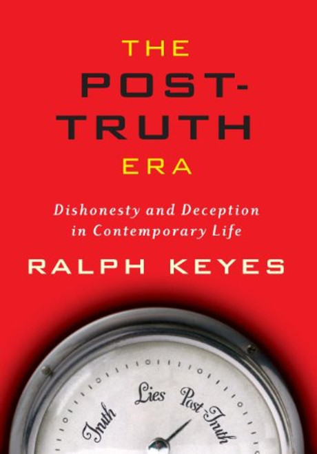 The Post-Truth Era: Dishonesty and Deception in Contemporary Life