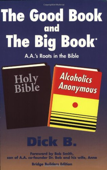 The Good Book and the Big Book: A.A.'s Roots in the Bible (Bridge Builders Edition) The Good Book and the Big Book: A.A.'s Roots in the Bible (Bridge Builders Edition)