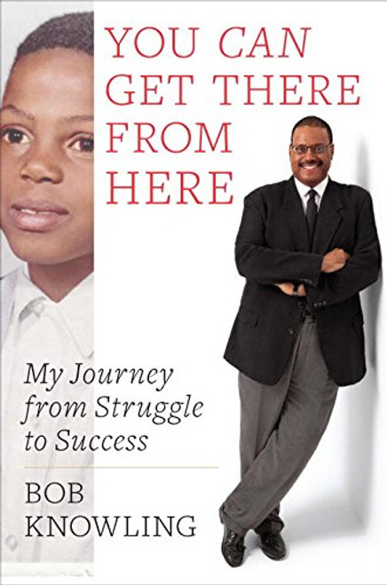 You Can Get There from Here: My Journey from Struggle to Success