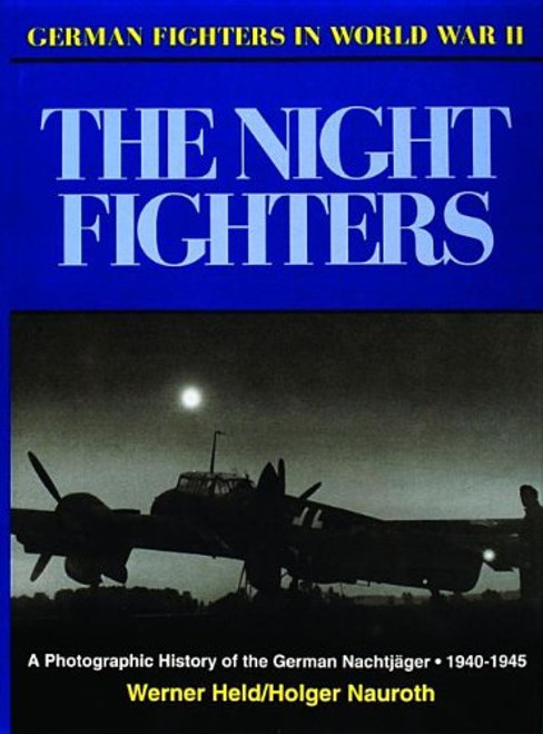 The Night Fighters: A Photographic History of the German Nachtjager 1940-1945 (German Fighters of World War I) The Night Fighters: A Photographic History of the German Nachtjager 1940-1945 (German Fighters of World War I)