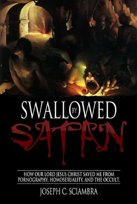 Swallowed by Satan: How Our Lord Jesus Christ Saved Me From Pornography, Homosexuality, And The Occult