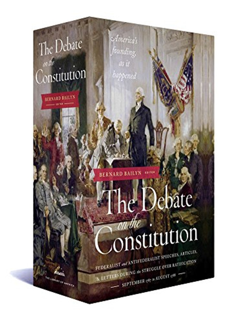 The Debate on the Constitution: Federalist and Anti-Federalist Speeches, Articles, and Letters During the Struggle over Ratification 1787-1788 (Library of America)