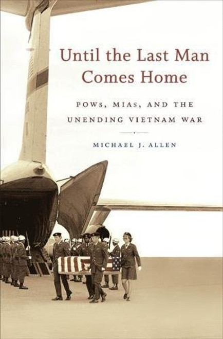Until the Last Man Comes Home: POWs, MIAs, and the Unending Vietnam War