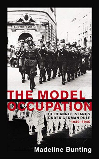 The Model Occupation: The Channel Islands Under German Rule 1940-1945